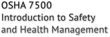 OSHA 7500
Introduction to Safety
and Health Management
