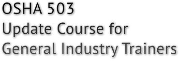 OSHA 503 Update Course for General Industry Trainers